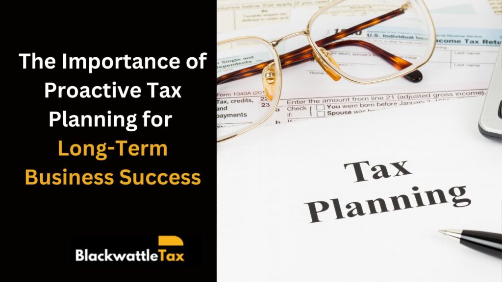 The Importance of Proactive Tax Planning for Long-Term Business Success